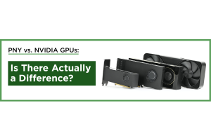 PNY vs. NVIDIA AI GPUs: Is There Actually a Difference?