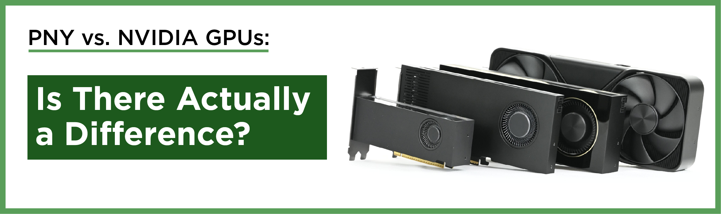 PNY vs. NVIDIA AI GPUs: Is There Actually a Difference?