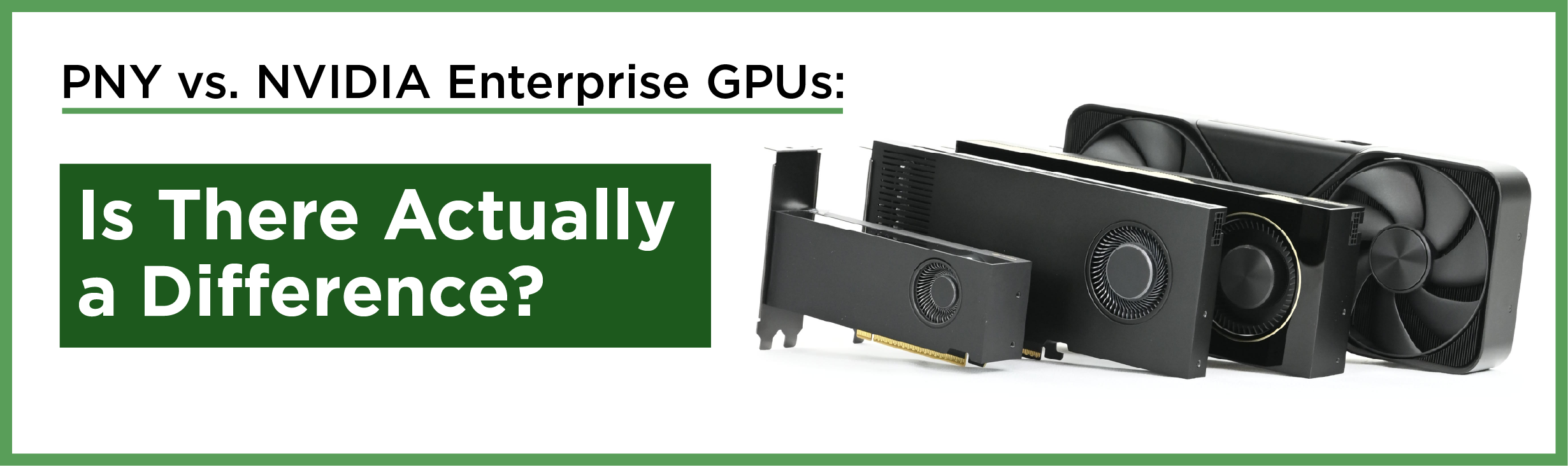 PNY vs NVIDIA Enterprise GPUs: What's the Difference? Central Computers Article
