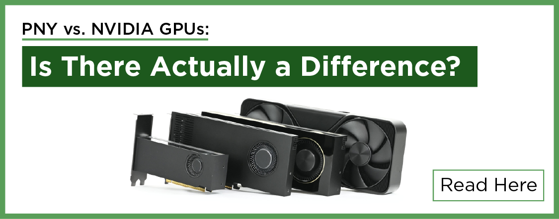 PNY vs. NVIDIA GPUs: What is the Difference?